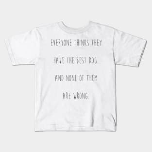 Everyone thinks they have the best dog. And none of them are wrong. Kids T-Shirt